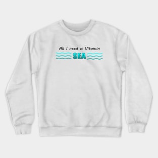 All I need is Vitamin SEA Crewneck Sweatshirt